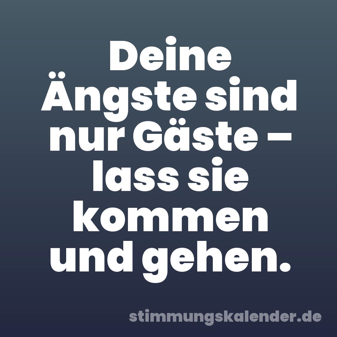 Deine Ängste sind nur Gäste – lass sie kommen und gehen.