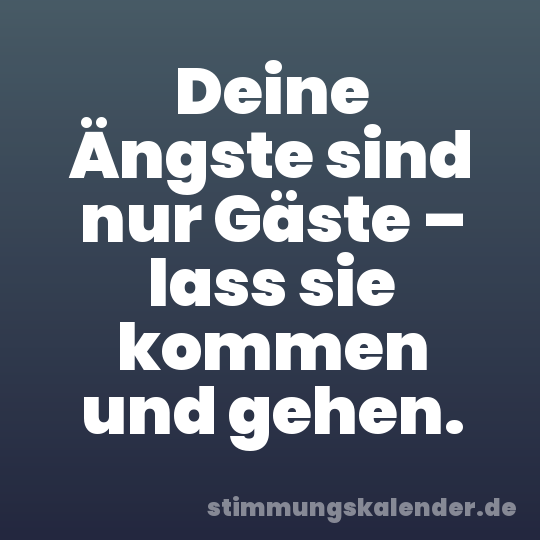 Deine Ängste sind nur Gäste – lass sie kommen und gehen.