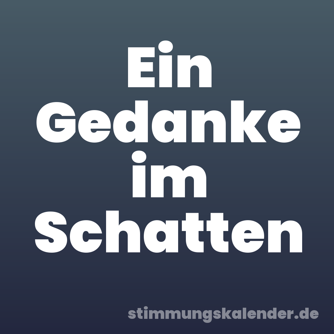 Ein Gedanke im Schatten