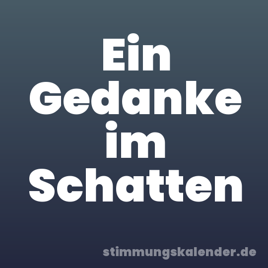 Ein Gedanke im Schatten