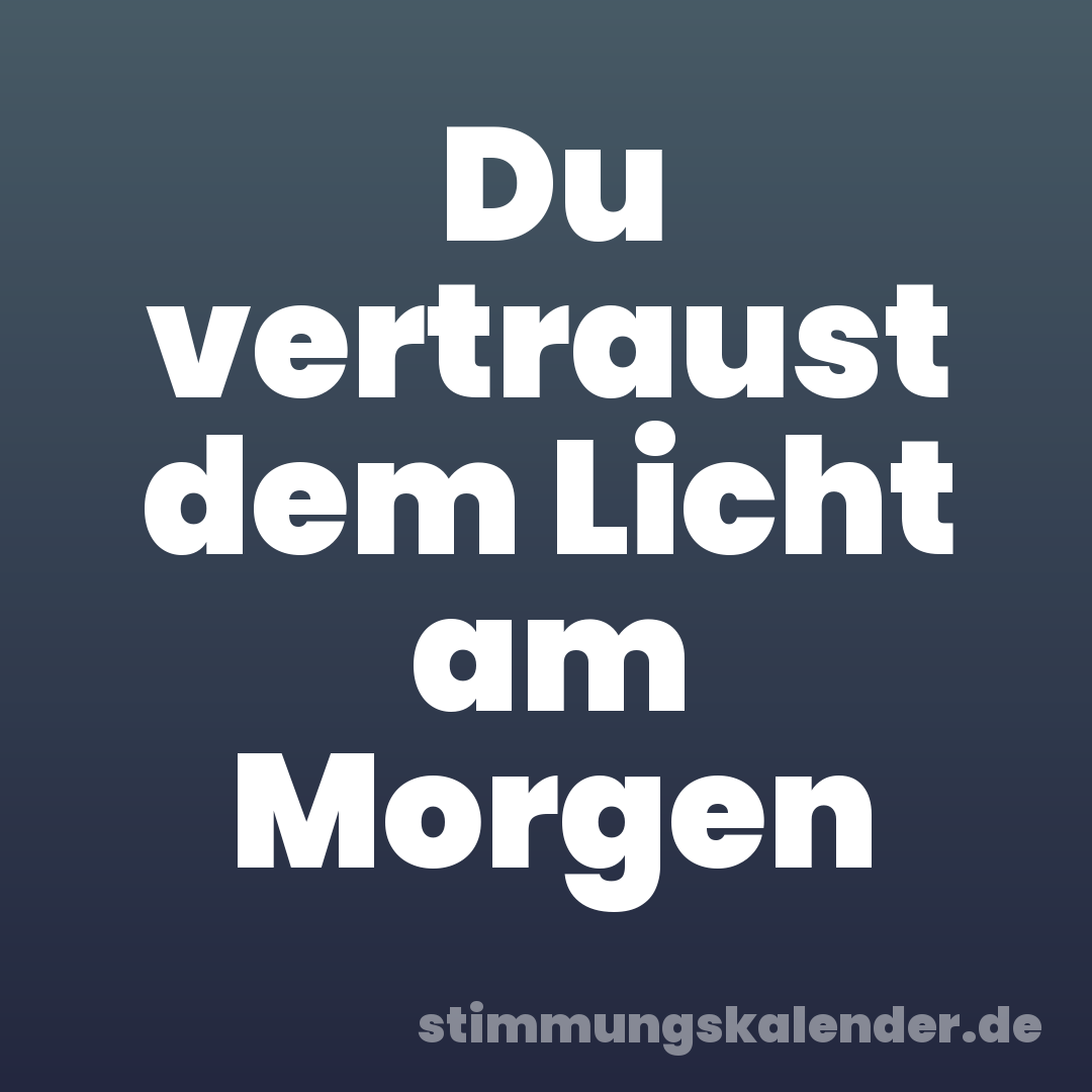 Du vertraust dem Licht am Morgen