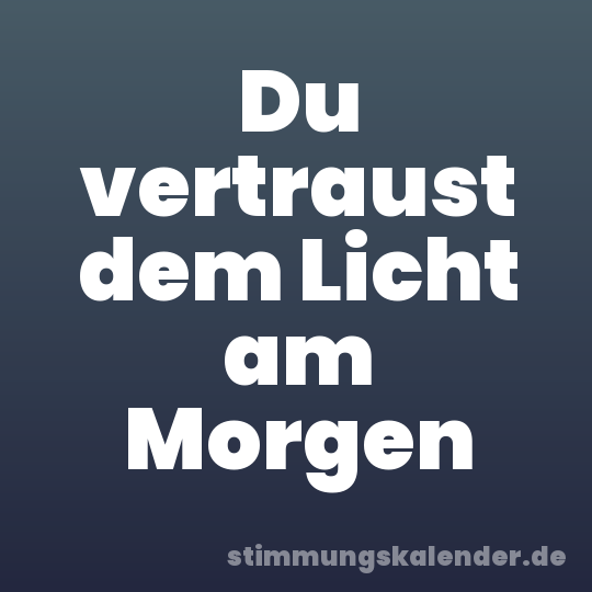 Du vertraust dem Licht am Morgen