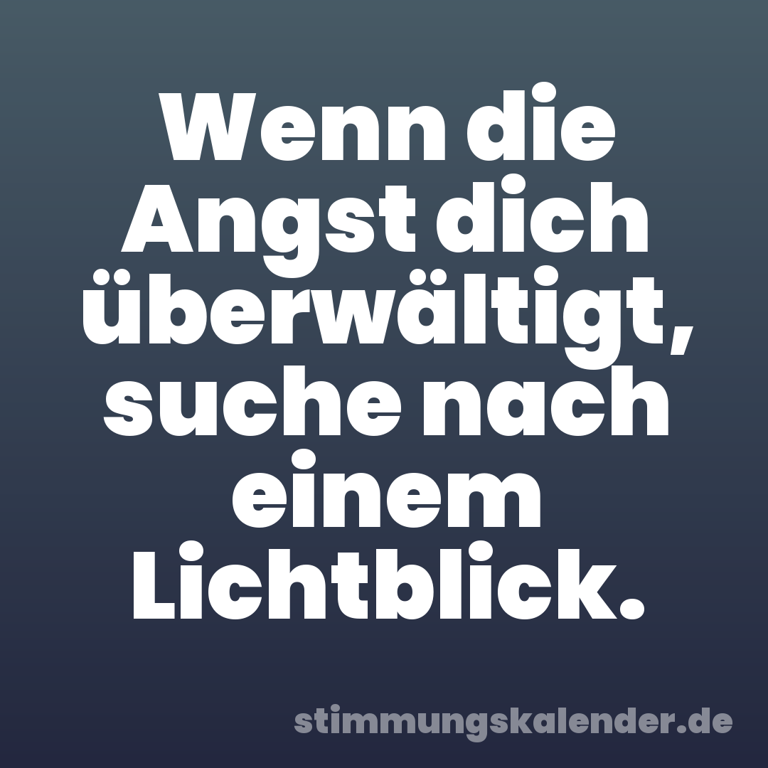 Wenn die Angst dich überwältigt, suche nach einem Lichtblick.