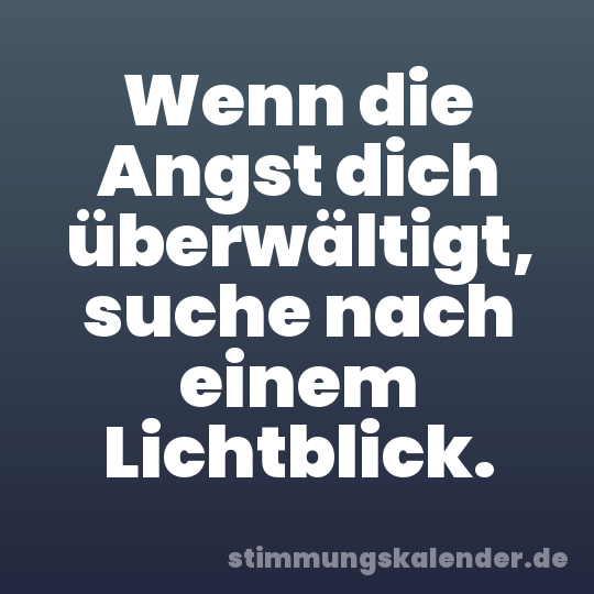 Wenn die Angst dich überwältigt, suche nach einem Lichtblick.