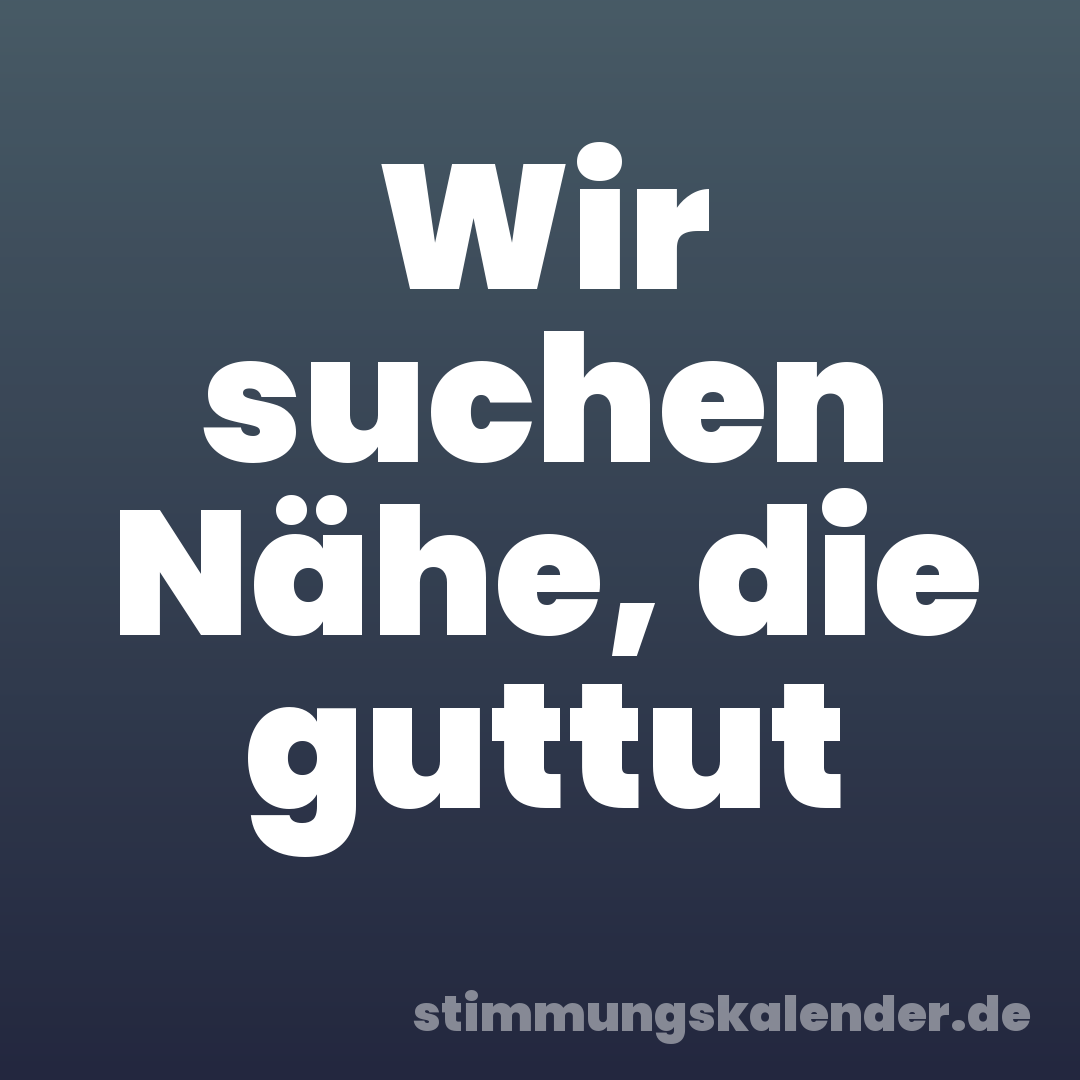 Wir suchen Nähe, die guttut