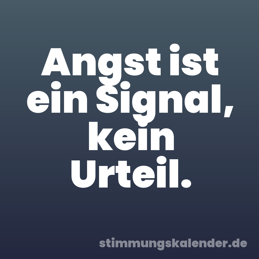 Angst ist ein Signal, kein Urteil.