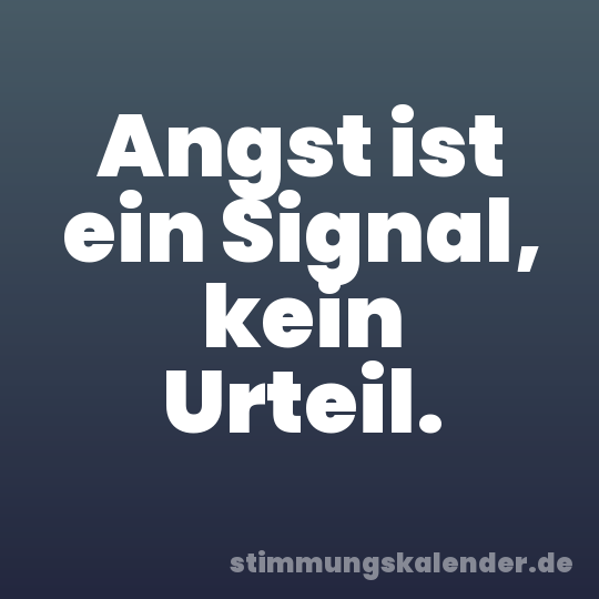 Angst ist ein Signal, kein Urteil.