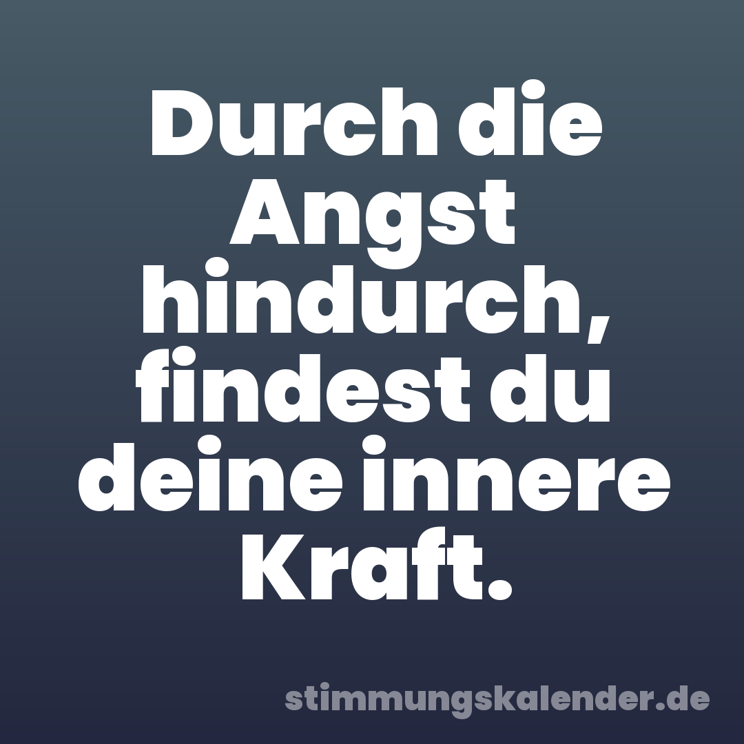 Durch die Angst hindurch, findest du deine innere Kraft.