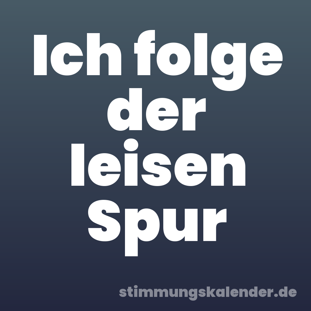 Ich folge der leisen Spur