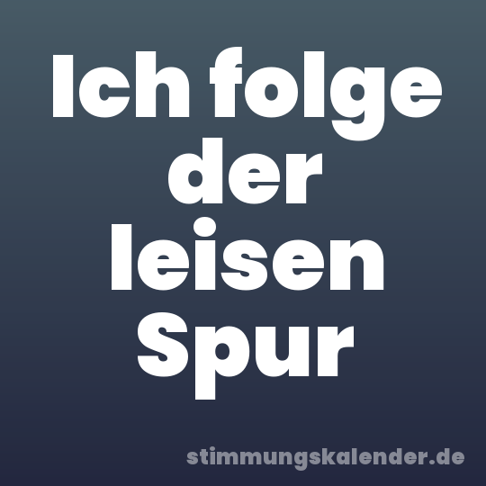 Ich folge der leisen Spur