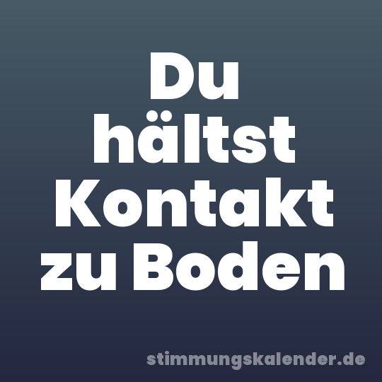Du hältst Kontakt zu Boden