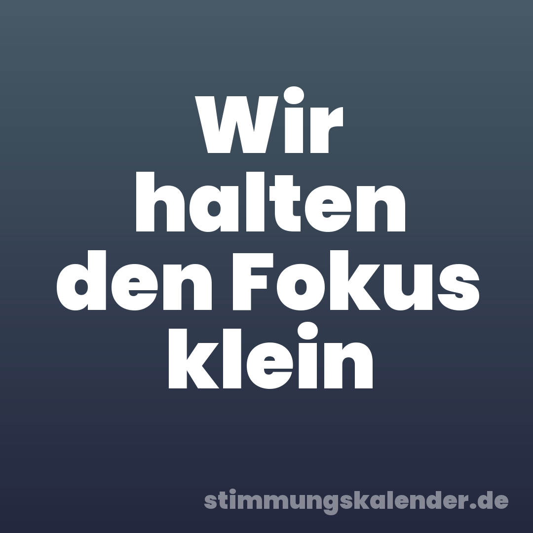 Wir halten den Fokus klein