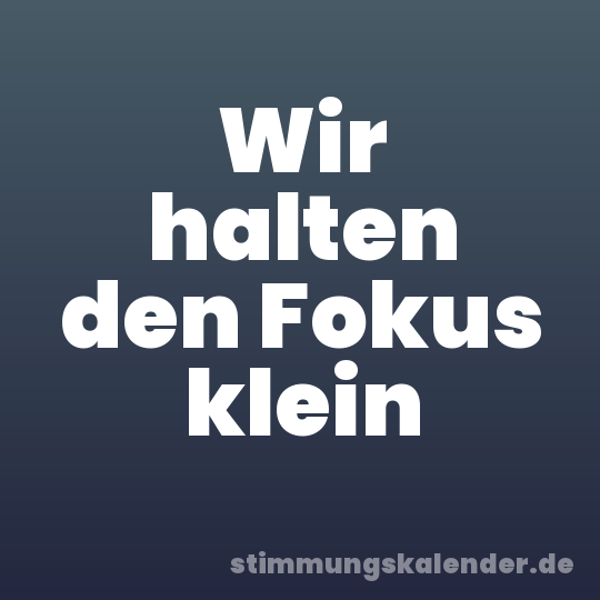 Wir halten den Fokus klein