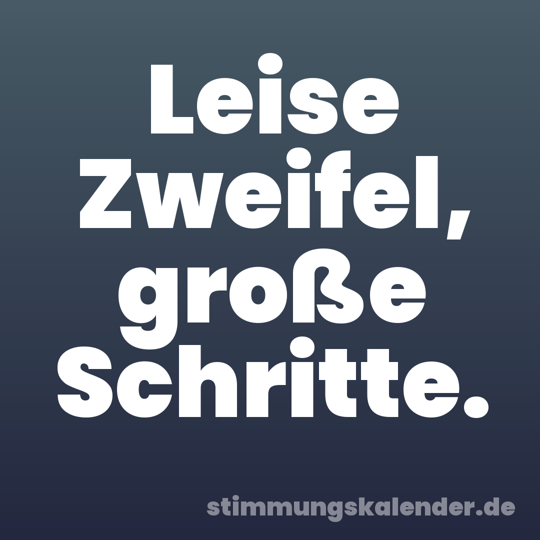 Leise Zweifel, große Schritte.