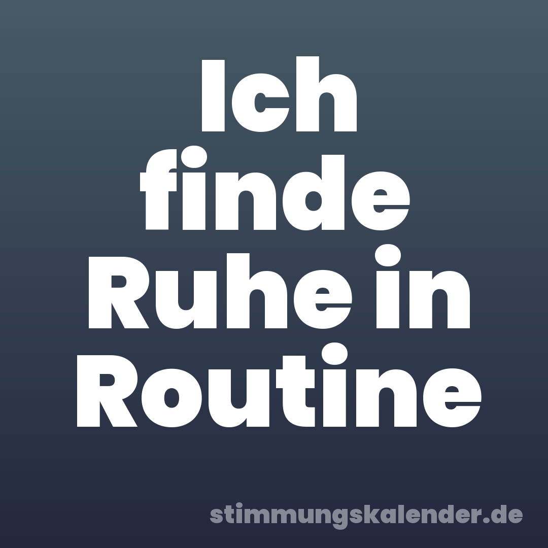 Ich finde Ruhe in Routine