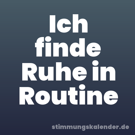 Ich finde Ruhe in Routine