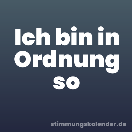 Ich bin in Ordnung so