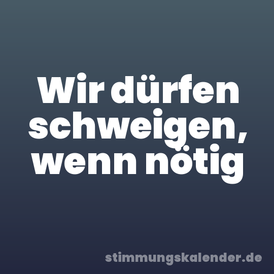Wir dürfen schweigen, wenn nötig