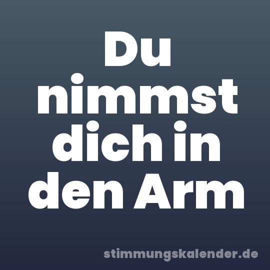 Du nimmst dich in den Arm
