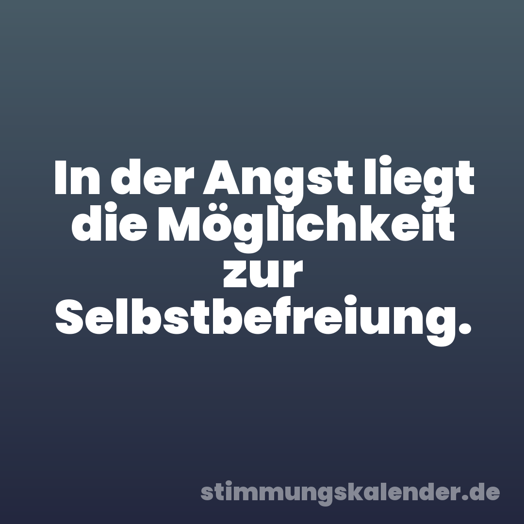 In der Angst liegt die Möglichkeit zur Selbstbefreiung.
