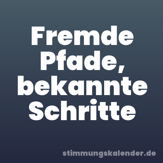 Fremde Pfade, bekannte Schritte