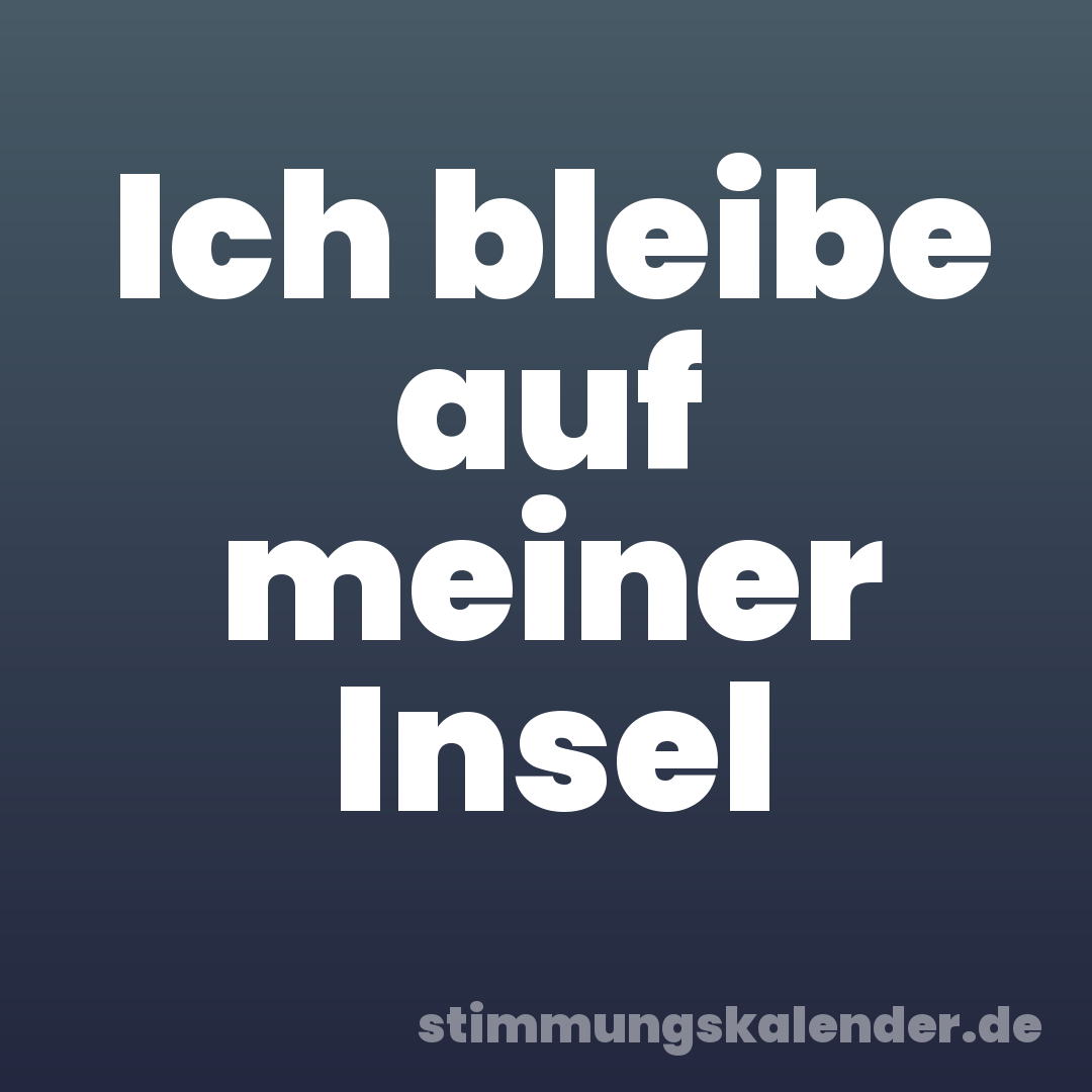 Ich bleibe auf meiner Insel