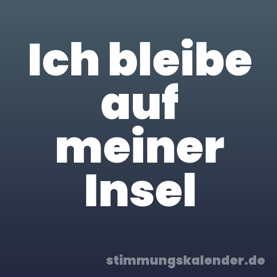 Ich bleibe auf meiner Insel