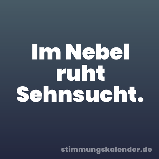 Im Nebel ruht Sehnsucht.