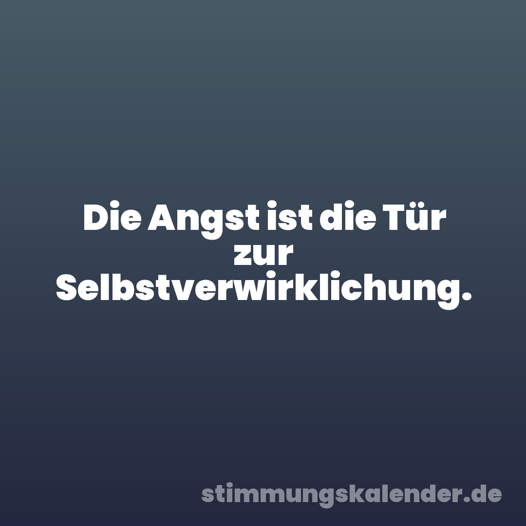 Die Angst ist die Tür zur Selbstverwirklichung.