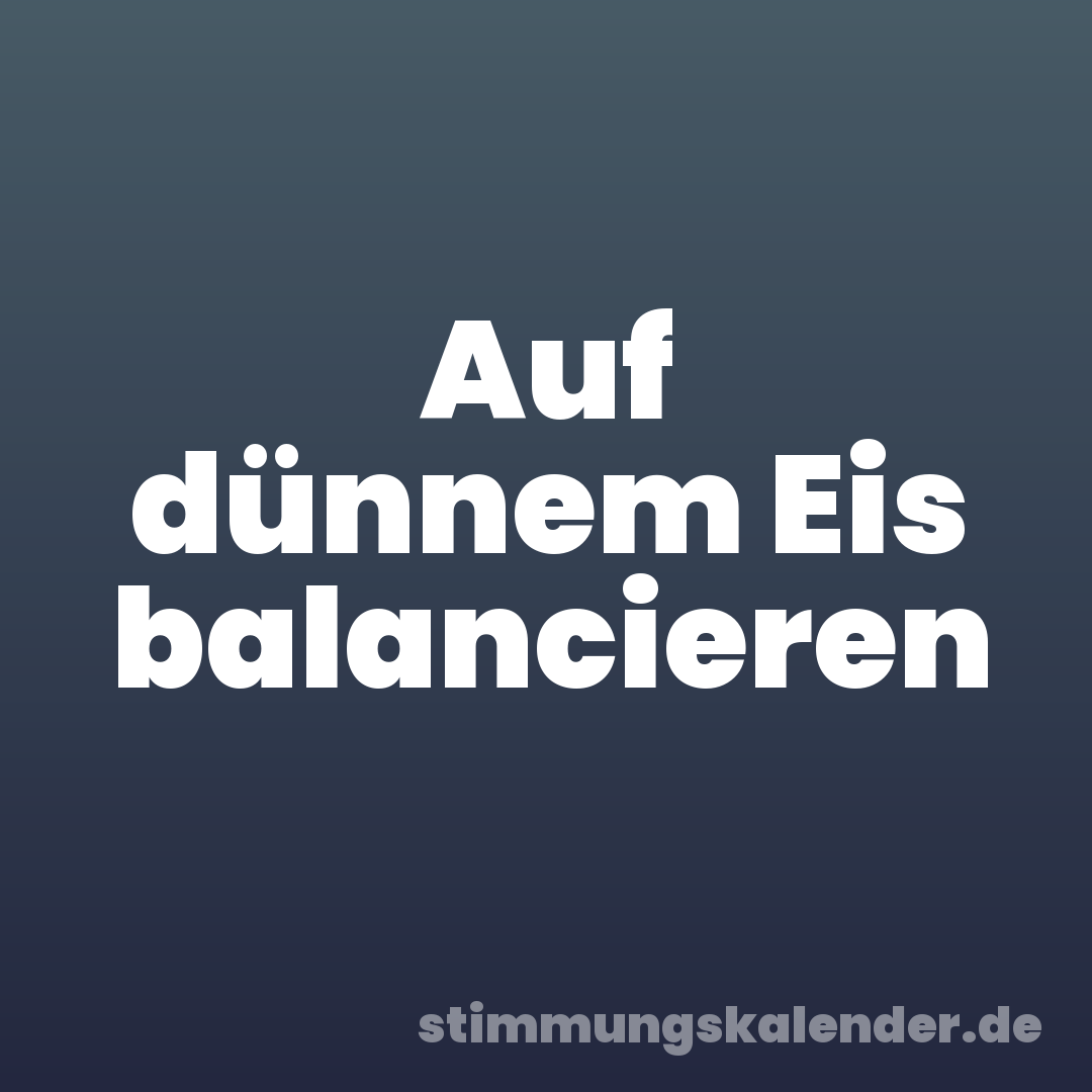 Auf dünnem Eis balancieren