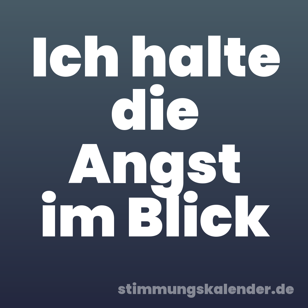 Ich halte die Angst im Blick