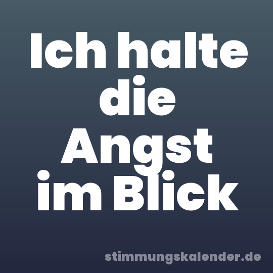 Ich halte die Angst im Blick