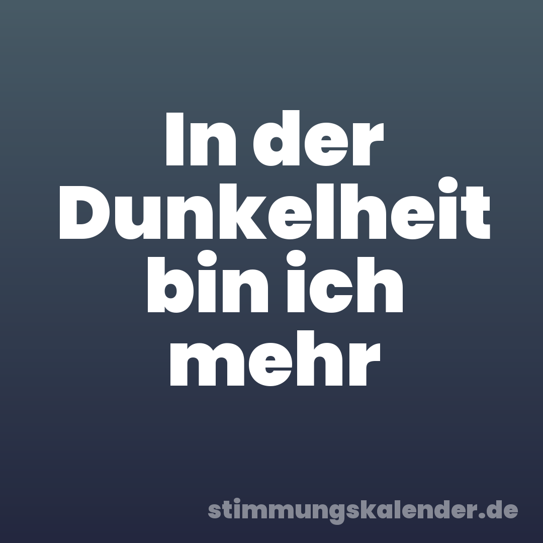 In der Dunkelheit bin ich mehr