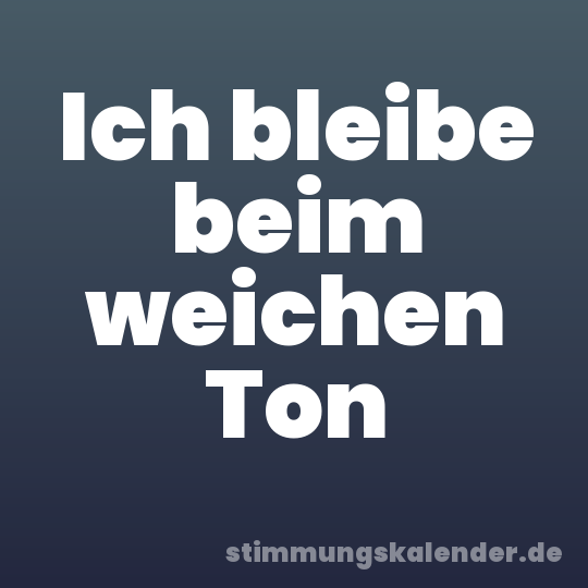 Ich bleibe beim weichen Ton