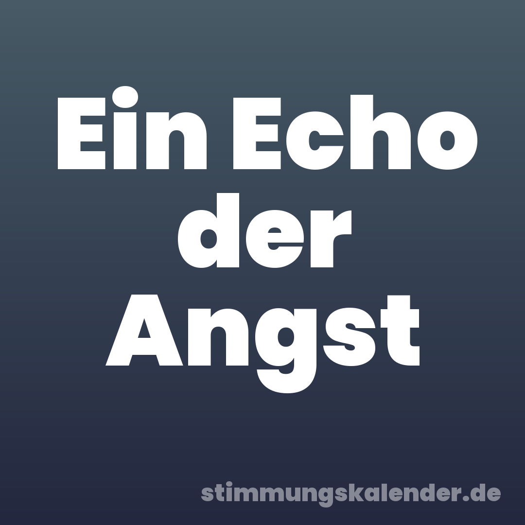 Ein Echo der Angst