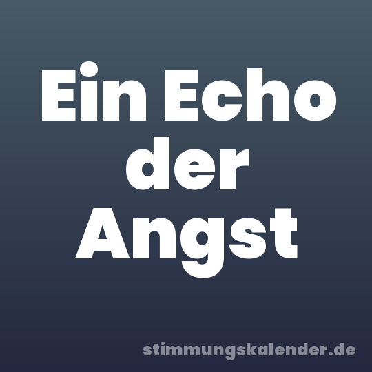 Ein Echo der Angst