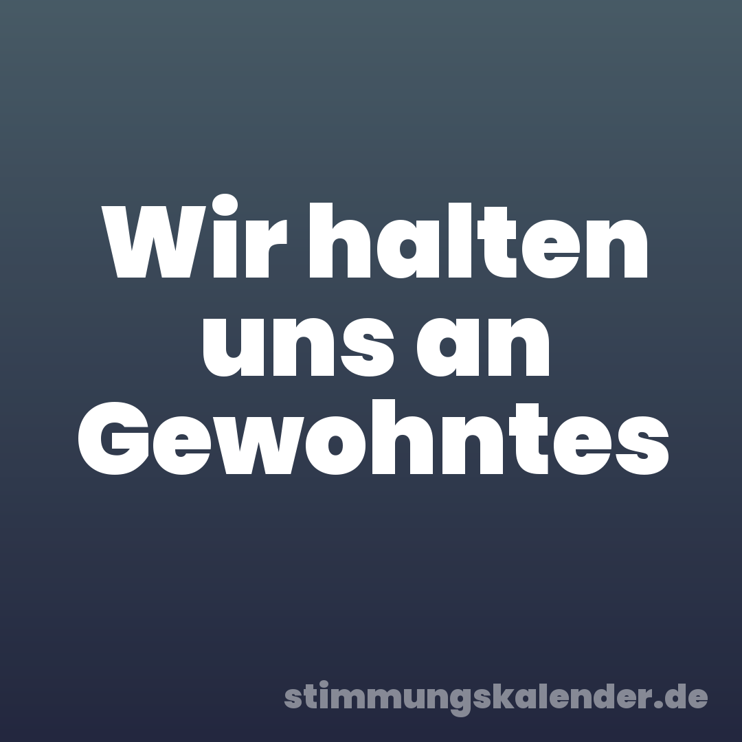 Wir halten uns an Gewohntes