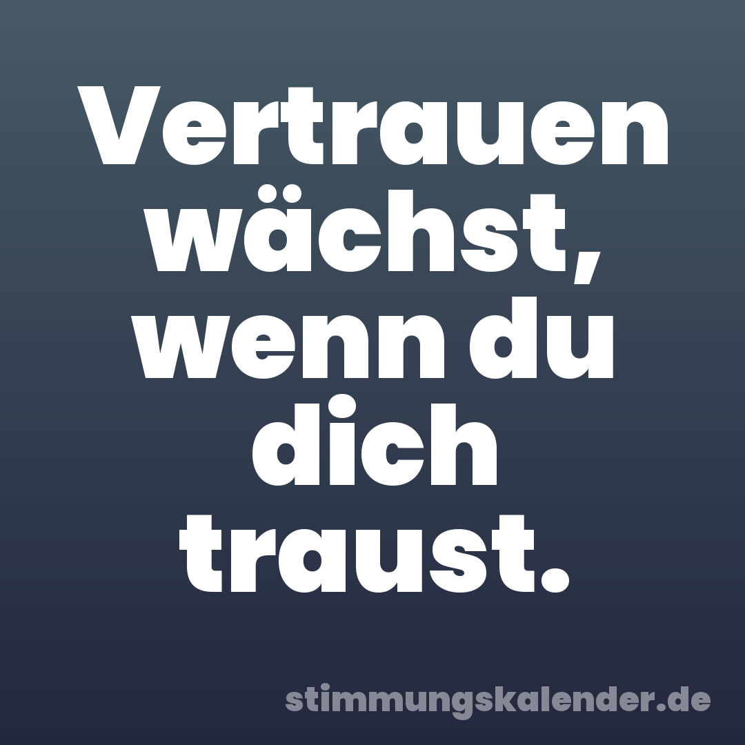 Vertrauen wächst, wenn du dich traust.