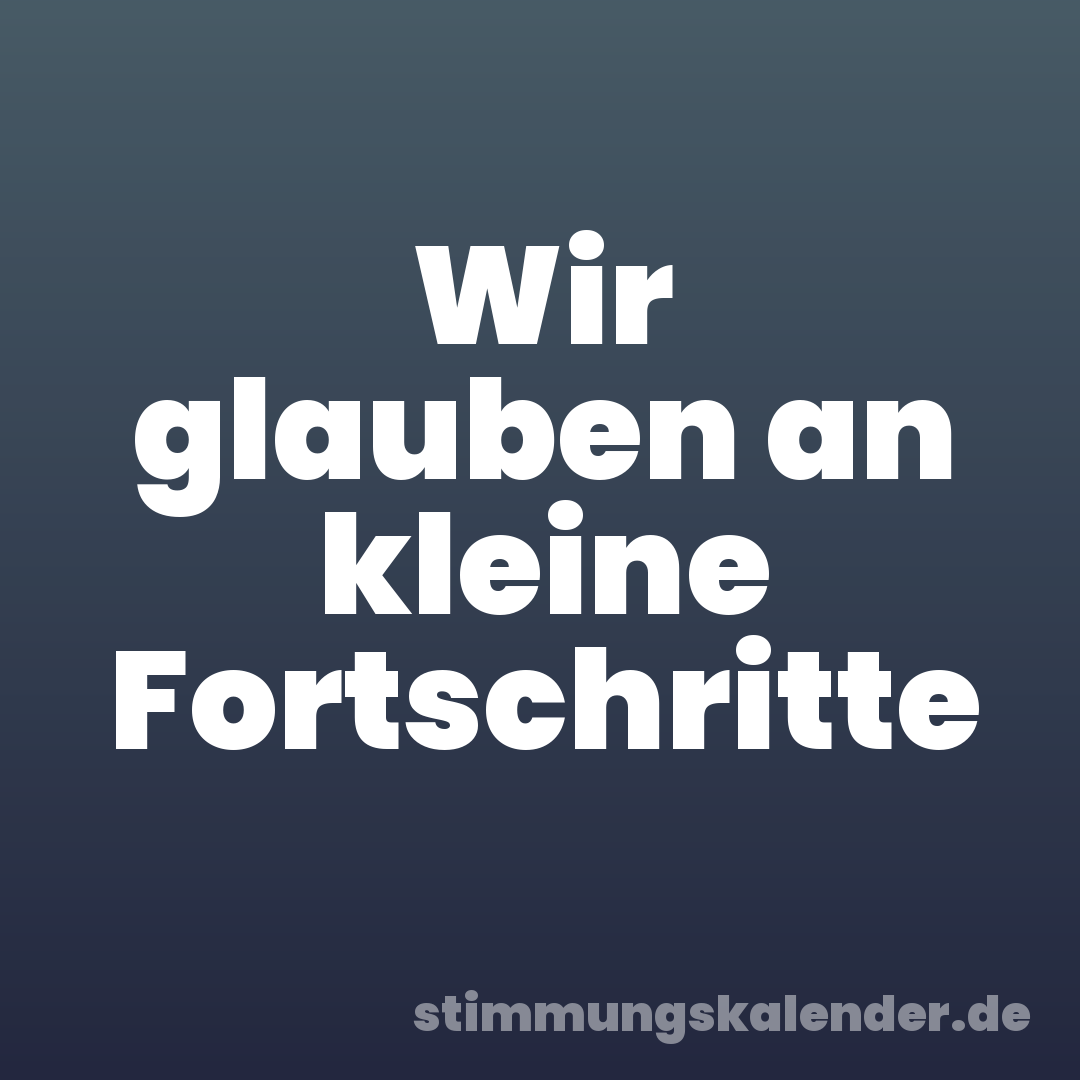 Wir glauben an kleine Fortschritte