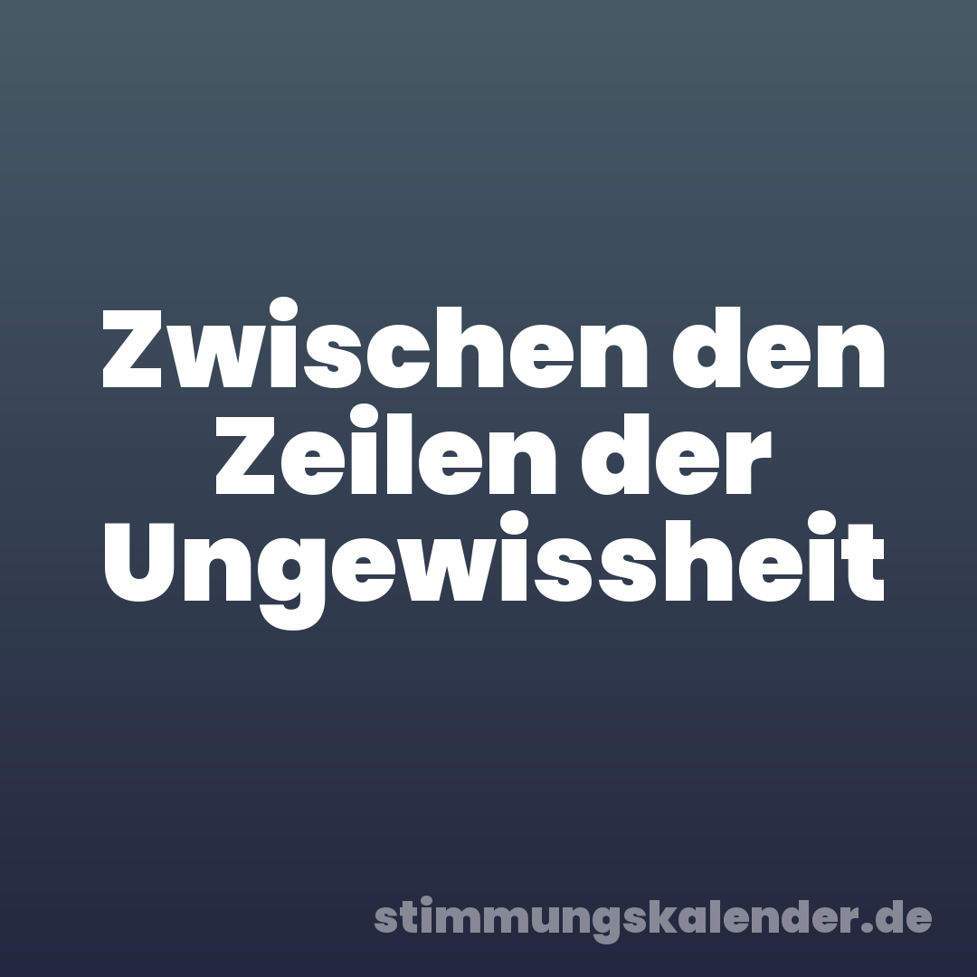 Zwischen den Zeilen der Ungewissheit