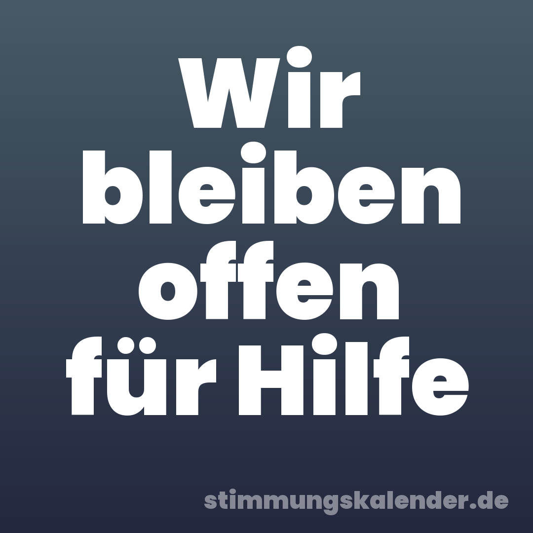 Wir bleiben offen für Hilfe