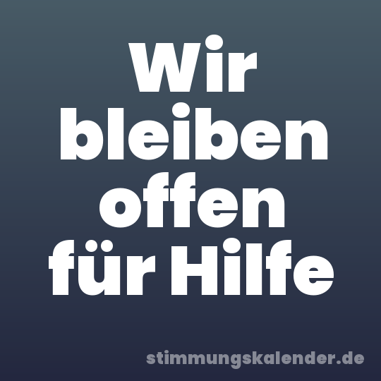 Wir bleiben offen für Hilfe