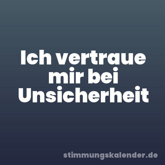 Ich vertraue mir bei Unsicherheit
