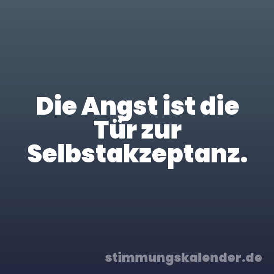 Die Angst ist die Tür zur Selbstakzeptanz.