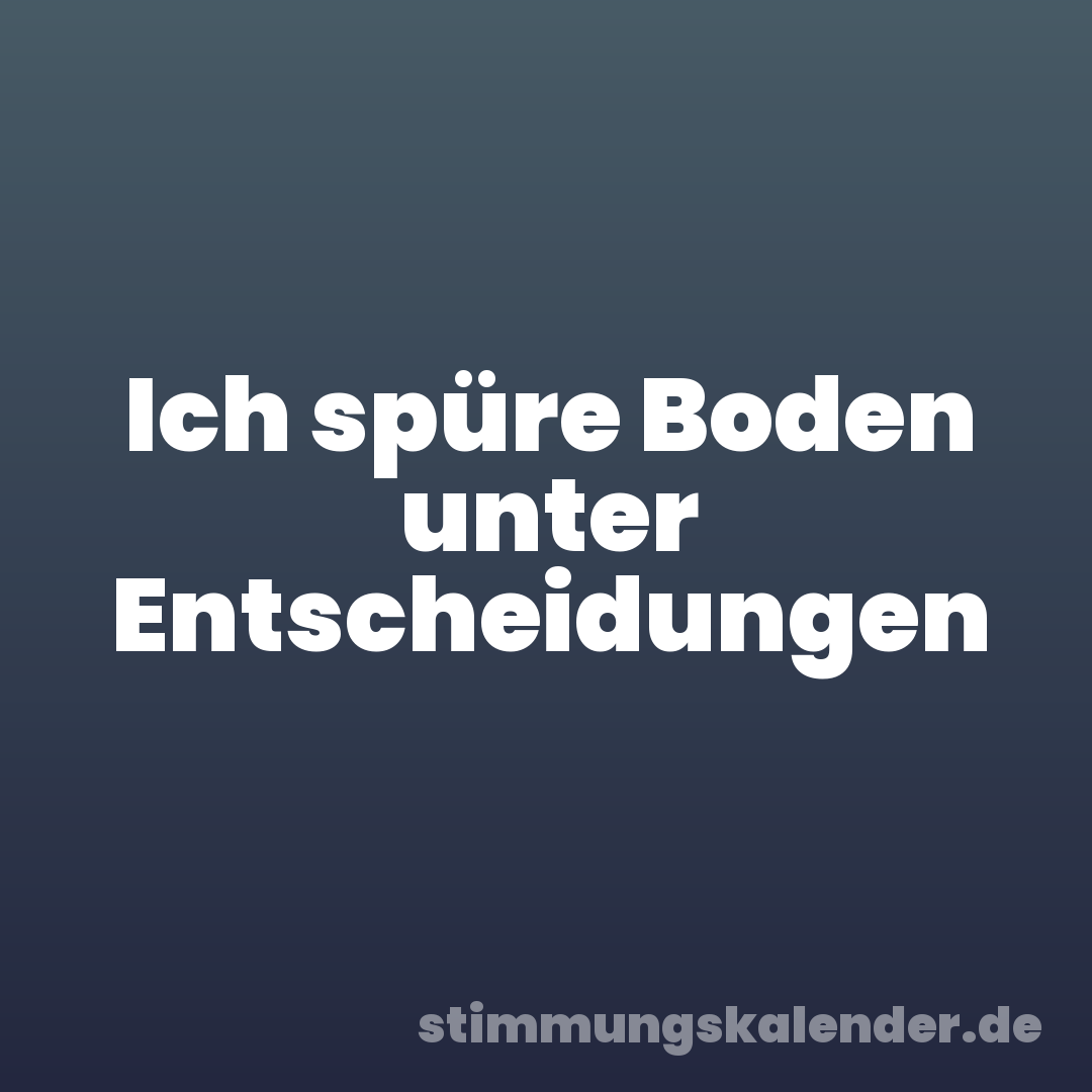 Ich spüre Boden unter Entscheidungen