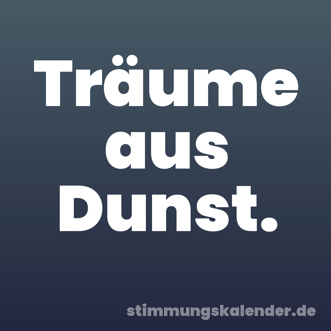 Träume aus Dunst.