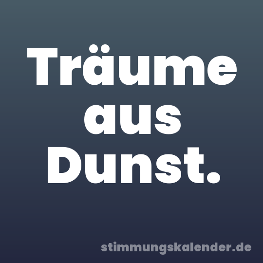Träume aus Dunst.