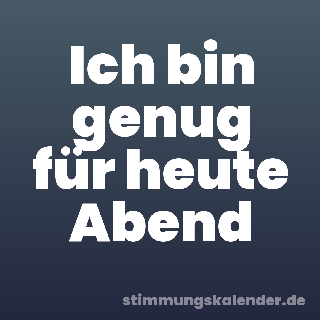 Ich bin genug für heute Abend