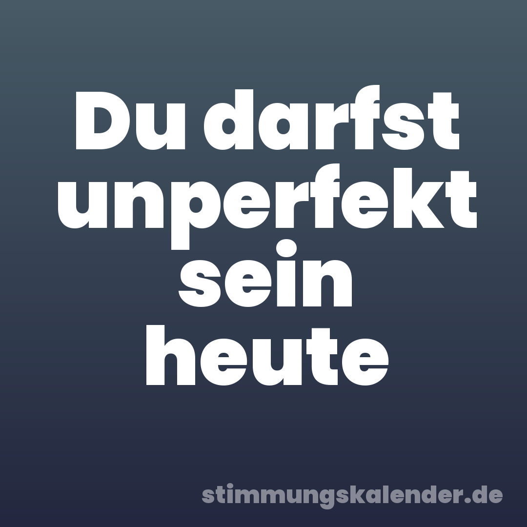 Du darfst unperfekt sein heute