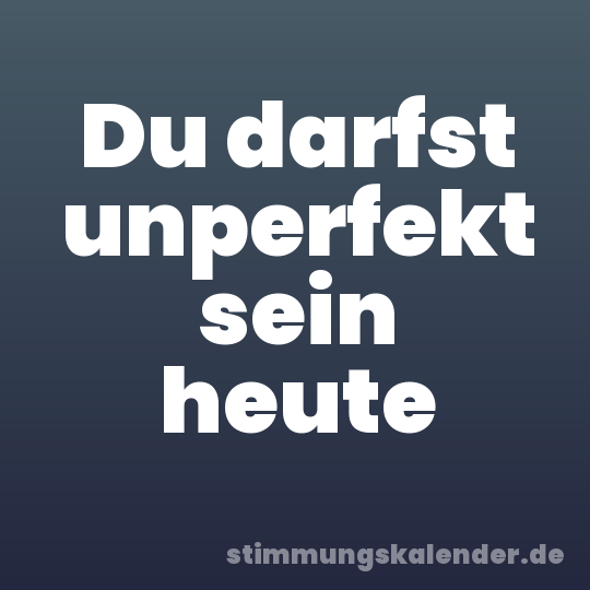 Du darfst unperfekt sein heute